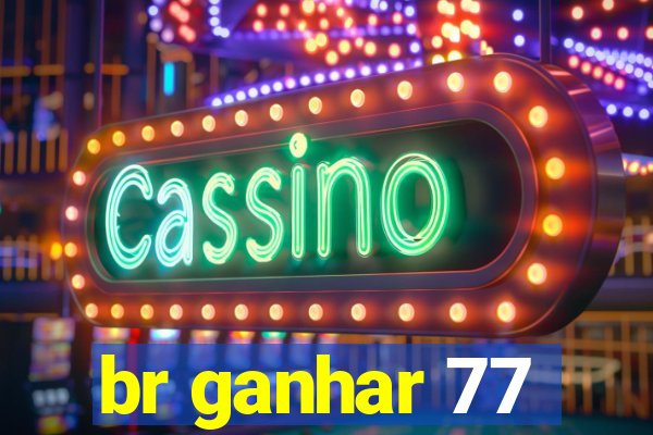 br ganhar 77